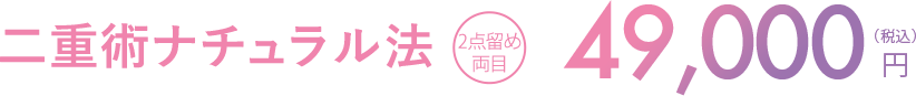 二重術ナチュラル法 2点留め両目 49,500円（税込）