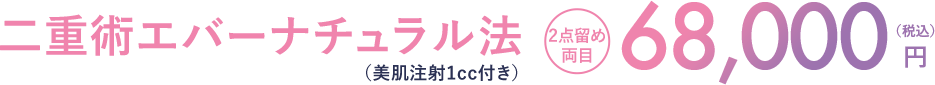 二重術エバーナチュラル法 2点留め両目 68,000円（税込）