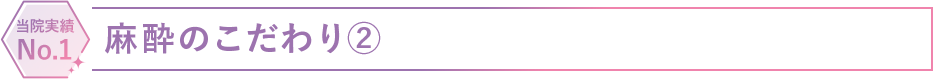 麻酔のこだわり②