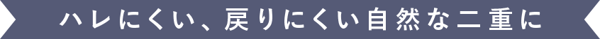 ハレにくい、戻りにくい自然な二重に