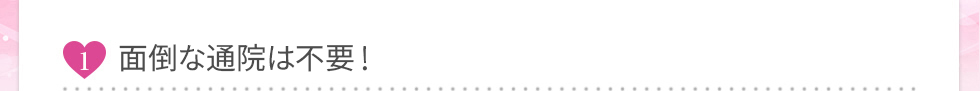 最短5分、面倒な通院は不要！