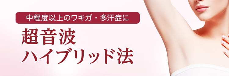 中程度以上のワキガ・多汗症に 超音波ハイブリッド法 1年間保障