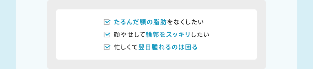たるんだ顎の脂肪をなくしたい 顔やせして輪郭をスッキリしたい 忙しくて翌日腫れるのは困る