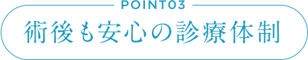 POINT03 術後も安心の診療体制
