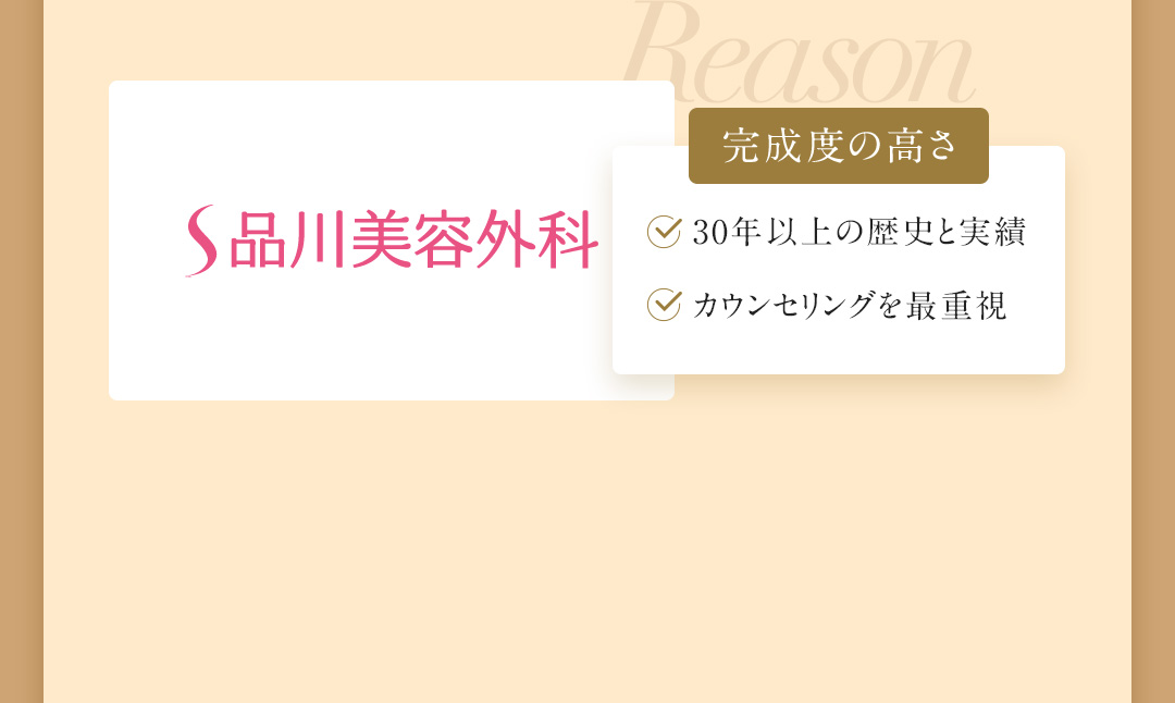 Reason 完成度の高さ 30年以上の歴史と実績 カウンセリングを最重視