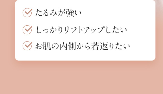 たるみが強い しっかりリフトアップしたい お肌の内側から若返りたい