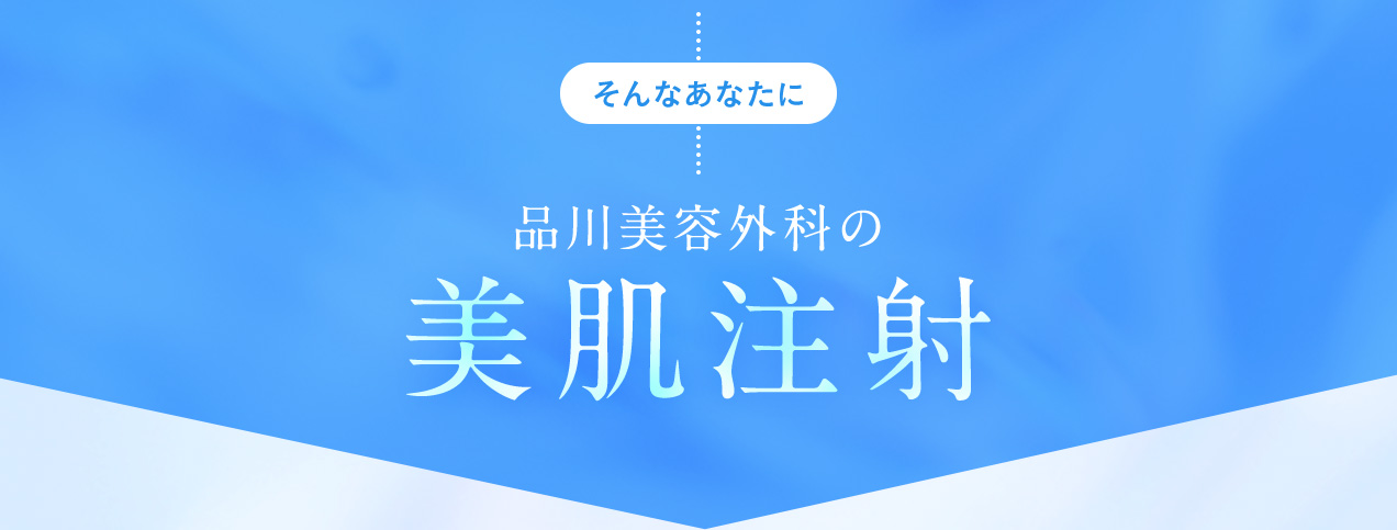 そんなあなたに品川美容外科の美肌注射