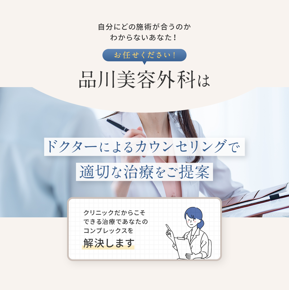 自分にどの施術が合うのかわからないあなた！お任せください！品川美容外科はドクターによるカウンセリングで適切な治療をご提案 クリニックだからこそできる治療であなたのコンプレックスを解決します