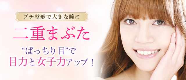 プチ整形で大きな瞳に 二重まぶた “ぱっちり目”で目力と女子力アップ！
