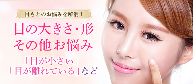 目もとのお悩みを解消！目の大きさ･形その他お悩み 「目が小さい」「目が離れている」など