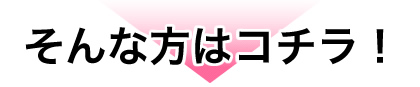 そんな方はコチラ！
