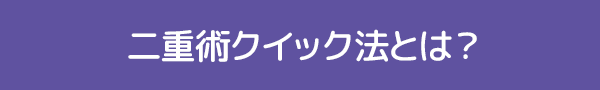 二重術クイック法とは？