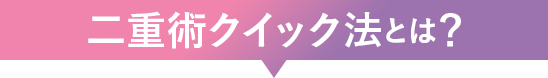 二重術クイック法とは？