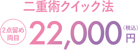 二重術クイック法 2点留め両目 22,000円（税込）