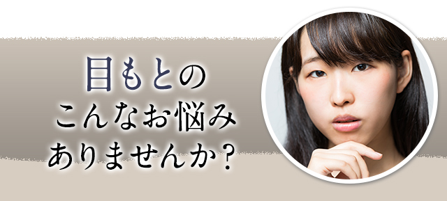 目もとのこんなお悩みありませんか？