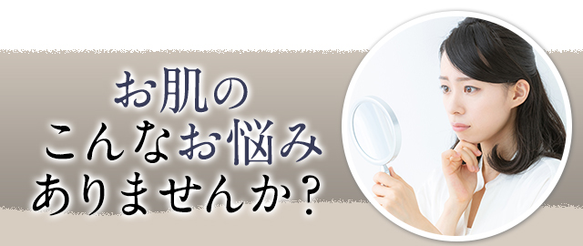 お肌のこんなお悩みありませんか？