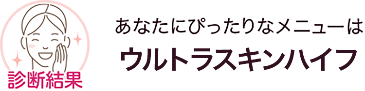 診断結果 あなたにぴったりなメニューは ウルトラスキンハイフ