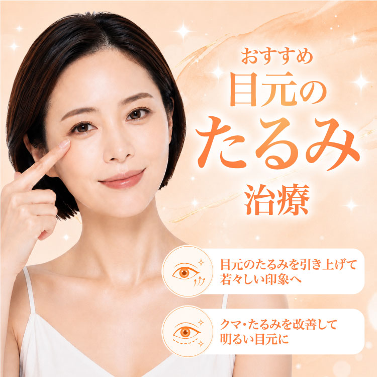 おすすめ目元のたるみ治療「目元のたるみを引き上げて若々しい印象へ」「クマ・たるみを改善して明るい目元に」