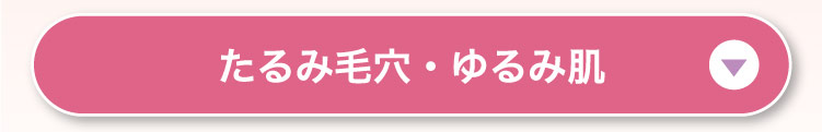 たる​み毛穴・ゆる​み肌