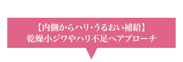 【内側から​ハリ・うる​おい補給】乾燥小ジワや​ハリ不足へ​アプローチ​