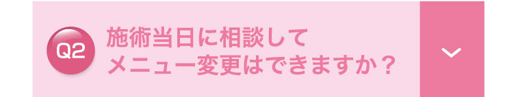 施術当日に​相談して​メニュー変更は​できますか？