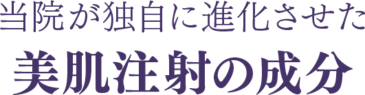 当院が独自に進化させた 美肌注射の成分