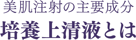 美肌注射の主要成分 培養上清液とは