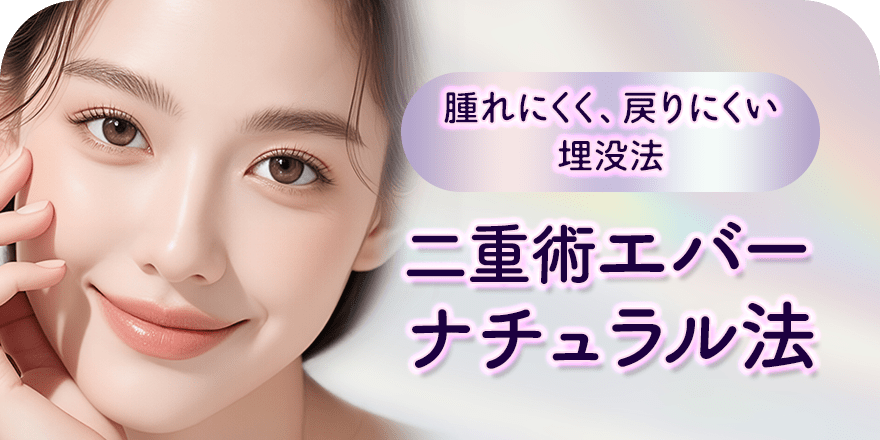 腫れにくく、戻りにくい埋没法 二重術エバーナチュラル法