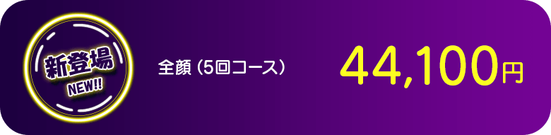全顔（5回コース） 新登場 NEW!!